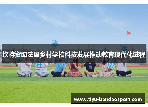 坎特资助法国乡村学校科技发展推动教育现代化进程 坎特资助法国乡村学校科技发展推动教育现代化进程