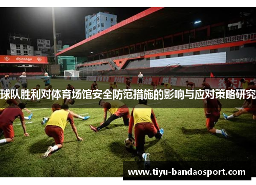 球队胜利对体育场馆安全防范措施的影响与应对策略研究