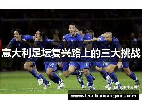 意大利足坛复兴路上的三大挑战