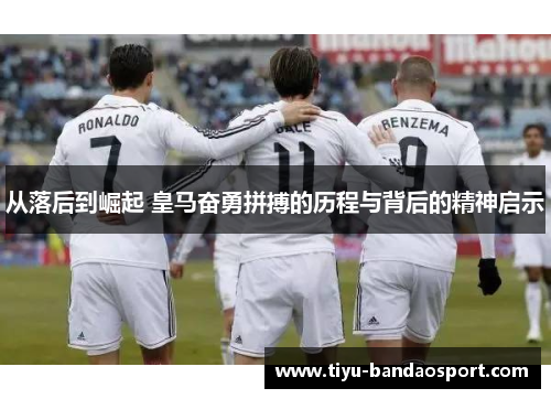 从落后到崛起 皇马奋勇拼搏的历程与背后的精神启示
