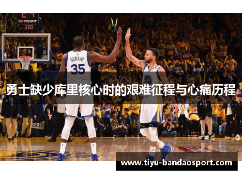 勇士缺少库里核心时的艰难征程与心痛历程