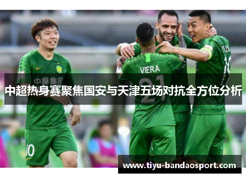 中超热身赛聚焦国安与天津五场对抗全方位分析 中超热身赛聚焦国安与天津五场对抗全方位分析