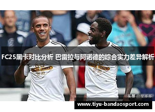 FC25黑卡对比分析 巴雷拉与阿诺德的综合实力差异解析