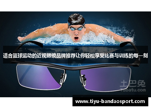 适合篮球运动的近视眼镜品牌推荐让你轻松享受比赛与训练的每一刻 适合篮球运动的近视眼镜品牌推荐让你轻松享受比赛与训练的每一刻