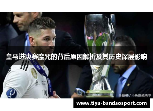 皇马进决赛魔咒的背后原因解析及其历史深层影响