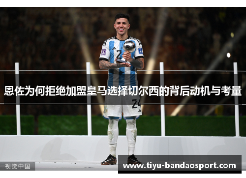 恩佐为何拒绝加盟皇马选择切尔西的背后动机与考量