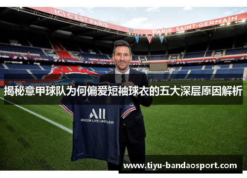 揭秘意甲球队为何偏爱短袖球衣的五大深层原因解析
