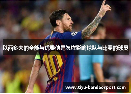 以西多夫的全能与优雅他是怎样影响球队与比赛的球员