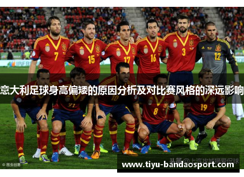 意大利足球身高偏矮的原因分析及对比赛风格的深远影响