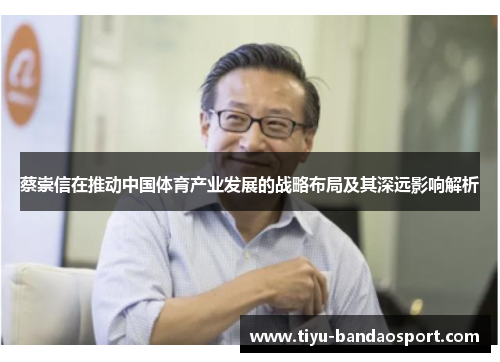 蔡崇信在推动中国体育产业发展的战略布局及其深远影响解析 蔡崇信在推动中国体育产业发展的战略布局及其深远影响解析