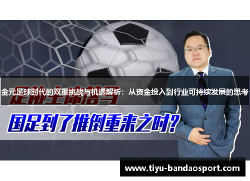 金元足球时代的双重挑战与机遇解析:从资金投入到行业可持续发展的思考 金元足球时代的双重挑战与机遇解析:从资金投入到行业可持续发展的思考
